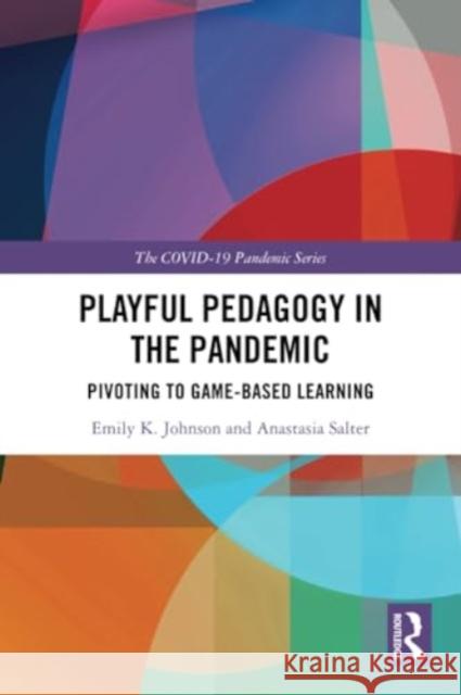 Playful Pedagogy in the Pandemic: Pivoting to Game-Based Learning Emily K. Johnson Anastasia Salter 9781032251271 Routledge - książka