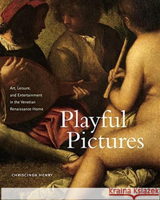 Playful Pictures: Art, Leisure, and Entertainment in the Venetian Renaissance Home Chriscinda Henry 9780271089119 Penn State University Press - książka