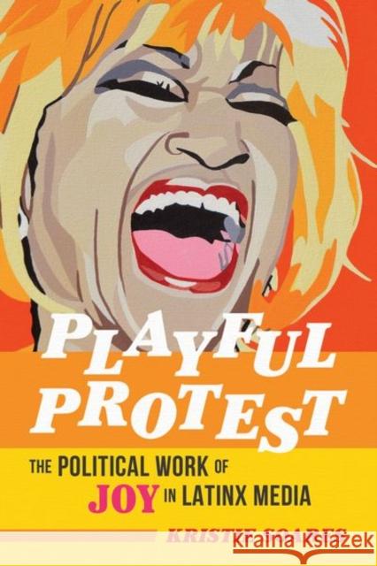 Playful Protest: The Political Work of Joy in Latinx Media Kristie Soares 9780252045295 University of Illinois Press - książka