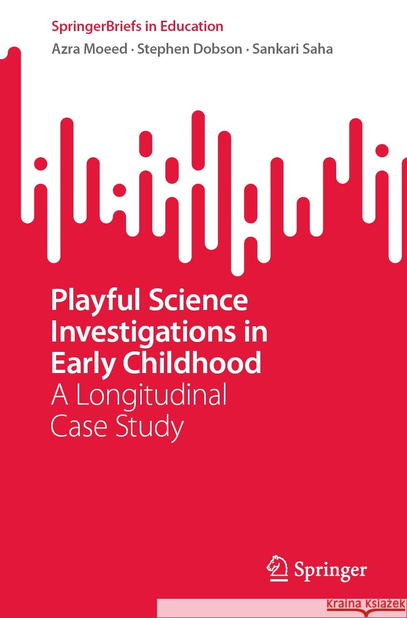Playful Science Investigations in Early Childhood: A Longitudinal Case Study Azra Moeed Stephen Dobson Sankari Saha 9789819972852 Springer - książka