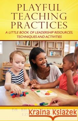 Playful Teaching Practices: A Little Book of Leadership Resources, Techniques and Activities Dr Bill Michaelis, Ezra Holland 9781977202093 Outskirts Press - książka