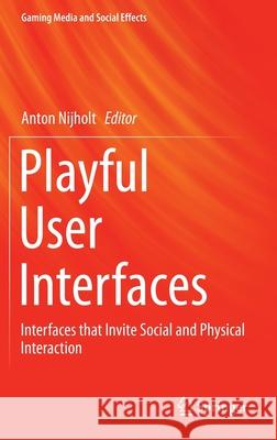 Playful User Interfaces: Interfaces That Invite Social and Physical Interaction Nijholt, Anton 9789814560955 Springer - książka