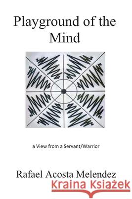 Playground of the Mind: A View from a Servant/Warrior Rafael Acosta Melendez 9781732141445 Nova Publishing Company - książka