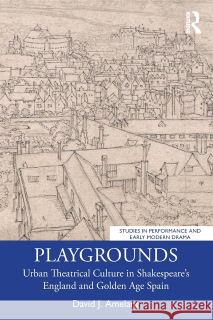 Playgrounds: Urban Theatrical Culture in Shakespeare's England and Golden Age Spain Amelang, David J. 9781032399461 Taylor & Francis Ltd - książka