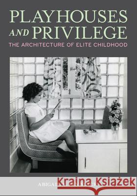 Playhouses and Privilege: The Architecture of Elite Childhood Abigail A. Va 9781517916961 University of Minnesota Press - książka