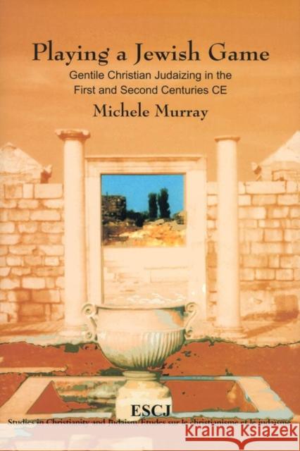 Playing a Jewish Game: Gentile Christian Judaizing in the First and Second Centuries Ce Murray, Michele 9780889204010 WILFRID LAURIER UNIVERSITY PRESS - książka