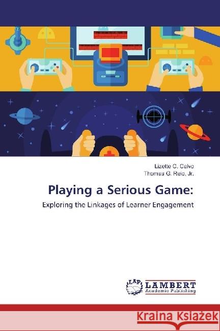 Playing a Serious Game: : Exploring the Linkages of Learner Engagement Calvo, Lizette C.; Reio, Thomas G. 9783330056411 LAP Lambert Academic Publishing - książka