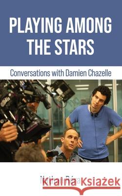 Playing Among the Stars: Conversations with Damien Chazelle Damien Chazelle Nathan R?ra 9781942782421 Sticking Place Books - książka