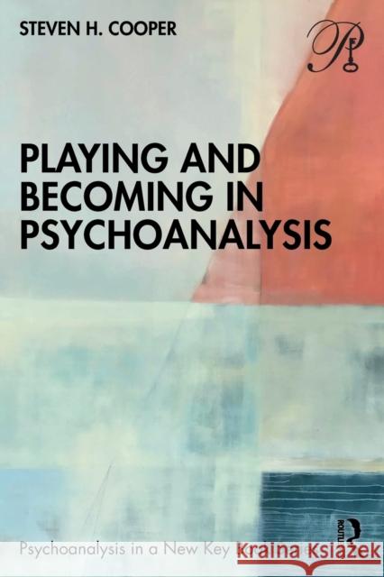 Playing and Becoming in Psychoanalysis Steven H. Cooper 9781032207551 Routledge - książka