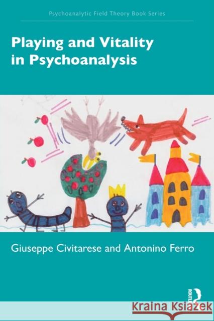 Playing and Vitality in Psychoanalysis Giuseppe Civitarese Antonino Ferro 9781032245058 Taylor & Francis Ltd - książka