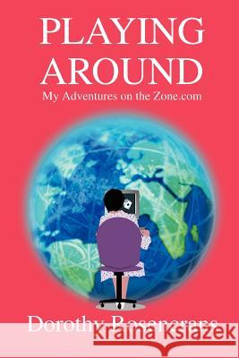 Playing Around: My Adventures on the Zone.com Rosencrans, Dorothy 9780595294817 iUniverse - książka