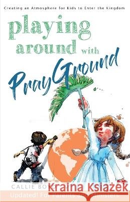Playing around with Prayground: Creating an atmosphere that welcomes children into the Kingdom Callie Boyd 9781951769031 Prepare International - książka