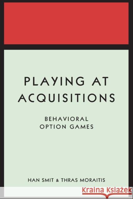Playing at Acquisitions: Behavioral Option Games Smit, Han; Moraitis, Thras 9780691176413 John Wiley & Sons - książka