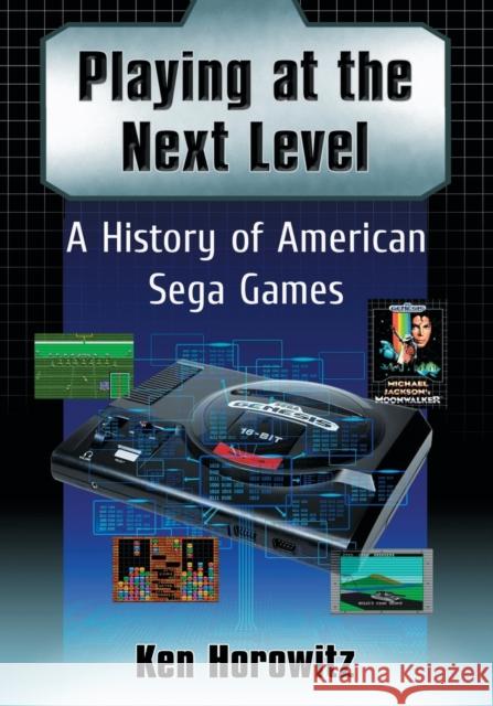 Playing at the Next Level: A History of American Sega Games Ken Horowitz 9780786499946 McFarland & Company - książka