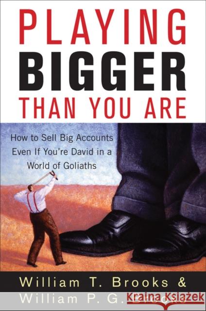 Playing Bigger Than You Are: How to Sell Big Accounts Even If You're David in a World of Goliaths Brooks, William T. 9780470260357 John Wiley & Sons - książka