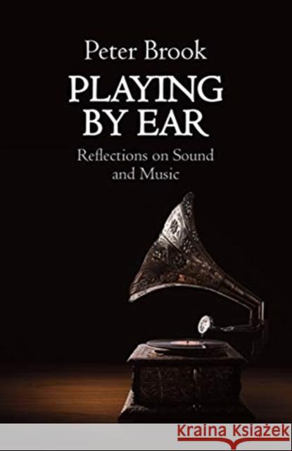 Playing by Ear: Reflections on Sound and Music Peter Brook   9781848428317 Nick Hern Books - książka