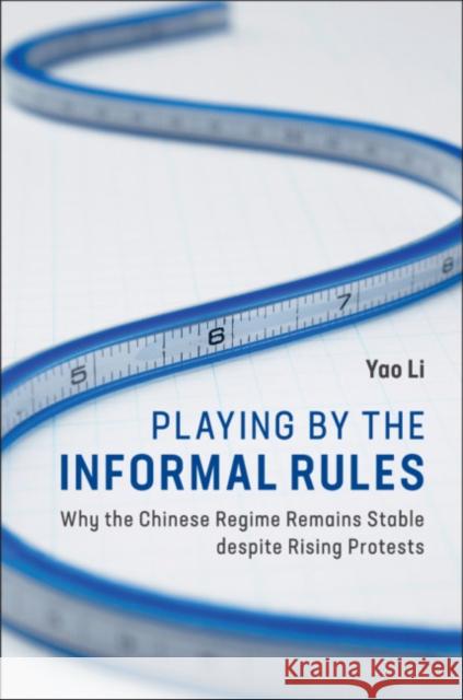 Playing by the Informal Rules: Why the Chinese Regime Remains Stable Despite Rising Protests Yao Li 9781108470780 Cambridge University Press - książka