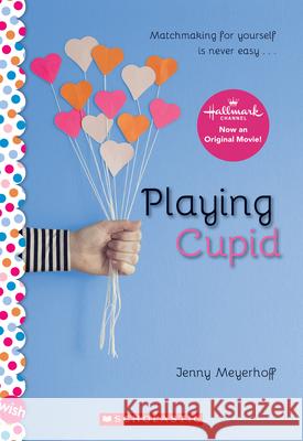Playing Cupid: A Wish Novel Meyerhoff, Jenny 9781338099225 Scholastic Paperbacks - książka