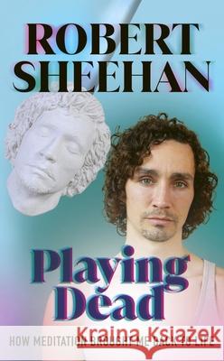 Playing Dead: How Meditation Brought Me Back to Life Robert Sheehan 9781846047350 Ebury Publishing - książka