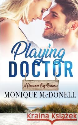 Playing Doctor, A Cinnamon Bay Romance Monique McDonell 9781714490448 Blurb - książka