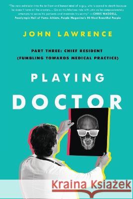Playing Doctor; Part Three: Chief Resident (Fumbling Towards Medical Practice) John Lawrence Anne Norman Caroline Johnson 9781735507255 John Lawrence - książka