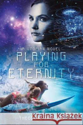 Playing for Eternity: A Utopian Novel Theodore Eastman 9781532057380 iUniverse - książka