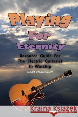 Playing for Eternity: Resource Guide for the Electric Guitarist in Worship Ryan Sheele Wayne Stewart 9781492275343 Createspace - książka