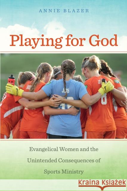 Playing for God: Evangelical Women and the Unintended Consequences of Sports Ministry Annie Blazer 9781479818136 New York University Press - książka
