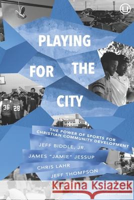 Playing for the City: The Power of Sports for Christian Community Development James Jessup Christopher Lahr Jeffrey Thompson 9781949625103 Urban Loft Publishers - książka