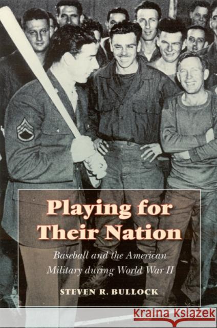 Playing for Their Nation: Baseball and the American Military During World War II Steven R. Bullock 9780803213371 University of Nebraska Press - książka