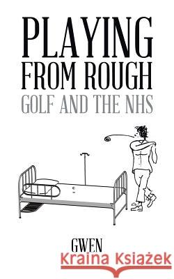 Playing from Rough: Golf and the Nhs Gwen 9781491896662 Authorhouse - książka
