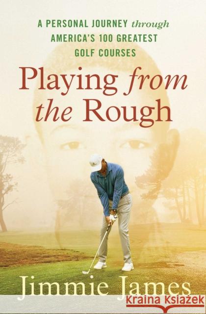 Playing from the Rough: A Personal Journey through America's 100 Greatest Golf Courses Jimmie James 9781668005989 Simon & Schuster - książka