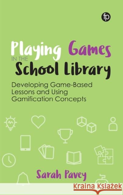 Playing Games in the School Library: Developing Game-Based Lessons and Using Gamification Concepts Sarah Pavey   9781783305339 Facet Publishing - książka