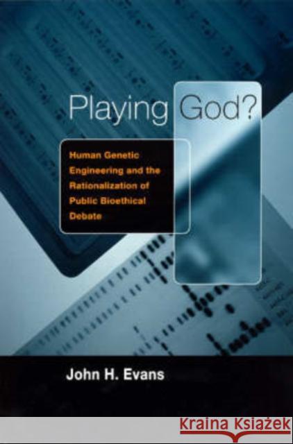 Playing God?: Human Genetic Engineering and the Rationalization of Public Bioethical Debate Evans, John H. 9780226222622 University of Chicago Press - książka