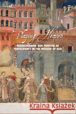 Playing Heaven: Rediscovering Our Purpose as Participants in the Mission of God Stevens, R. Paul 9781573833523 Regent College Publishing - książka