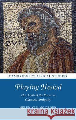 Playing Hesiod: The 'Myth of the Races' in Classical Antiquity Van Noorden, Helen 9780521760812 Cambridge University Press - książka