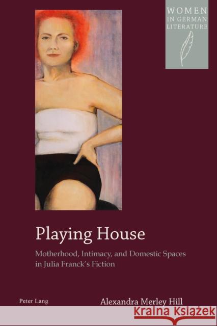 Playing House: Motherhood, Intimacy, and Domestic Spaces in Julia Franck's Fiction Watanabe-O'Kelly, Helen 9783034307673 Lang, Peter, AG, Internationaler Verlag Der W - książka