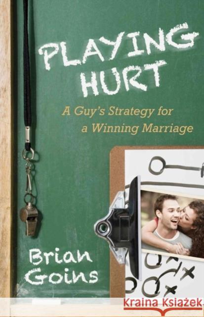Playing Hurt: A Guy's Strategy for a Winning Marriage Brian Goins 9780825426735 Kregel Publications - książka
