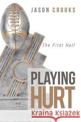 Playing Hurt: The First Half Jason Crooks 9781973601678 WestBow Press - książka