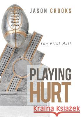 Playing Hurt: The First Half Jason Crooks 9781973601692 WestBow Press - książka