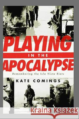 Playing in the Apocalypse: Remembering the Isla Vista Riots Kate Comings 9781499671971 Createspace - książka