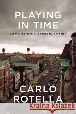 Playing in Time: Essays, Profiles, and Other True Stories Rotella, Carlo 9780226729091 University of Chicago Press - książka
