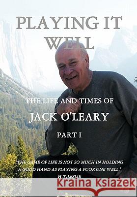 Playing It Well: The Life and Times of Jack O'Leary Part I O'Leary, John J. 9781426961571 Trafford Publishing - książka