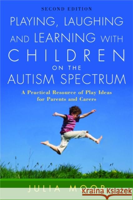Playing, Laughing and Learning with Children on the Autism Spectrum: A Practical Resource of Play Ideas for Parents and Carers Second Edition Moore, Julia 9781843106081 Jessica Kingsley Publishers - książka