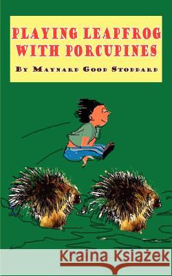 Playing Leapfrog with Porcupines Maynard Good Stoddard 9780759691032 Authorhouse - książka