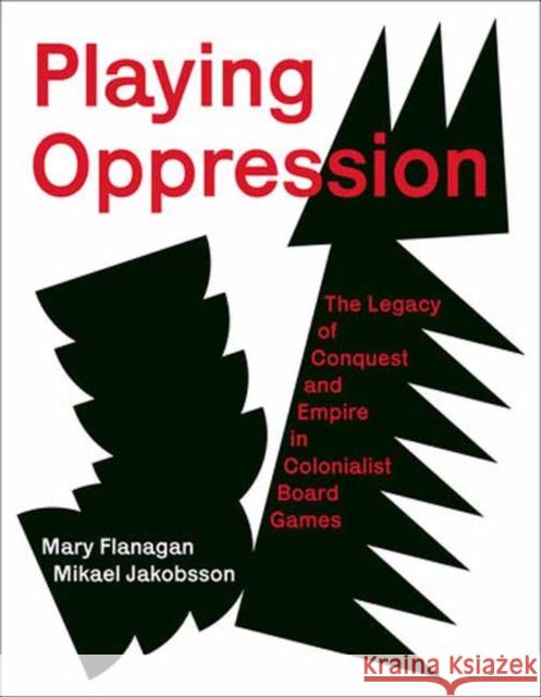 Playing Oppression: The Legacy of Conquest and Empire in Colonialist Board Games Mikael Jakobsson 9780262047913 MIT Press Ltd - książka