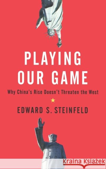 Playing Our Game: Why China's Rise Doesn't Threaten the West Steinfeld, Edward S. 9780195390650 Oxford University Press - książka