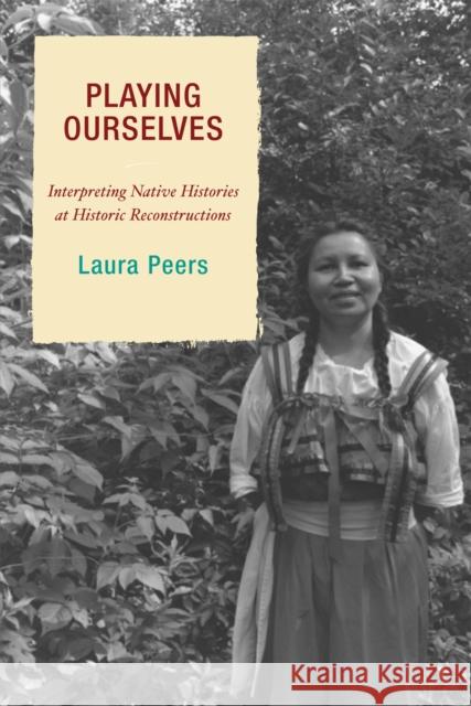 Playing Ourselves: Interpreting Native Histories at Historic Reconstructions Peers, Laura 9780759110625 Altamira Press - książka