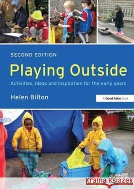 Playing Outside: Activities, Ideas and Inspiration for the Early Years Helen Bilton 9781138418424 Taylor and Francis - książka