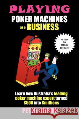 Playing Poker Machines as a Business Peter Liston 9780987272904 Bookpod - książka